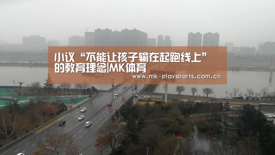 小议“不能让孩子输在起跑线上”的教育理念|MK体育(图1) MK体育app