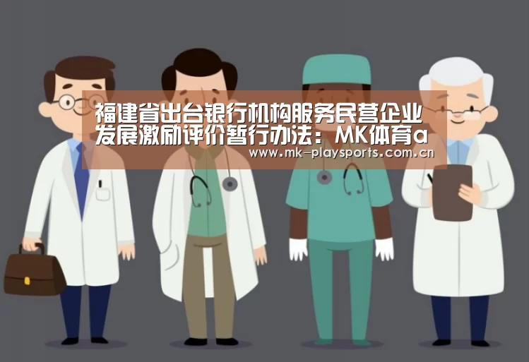 福建省出台银行机构服务民营企业发展激励评价暂行办法:MK体育app(图3) MK体育官方网站