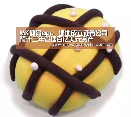 MK体育app-绿地成立证券公司 预计三年管理百亿美元资产(图1) MK体育app