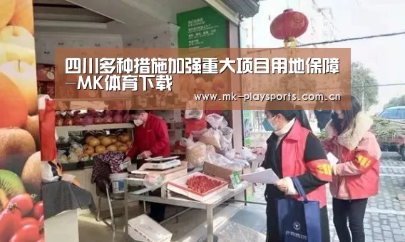 四川多种措施加强重大项目用地保障-MK体育下载(图3) MK体育